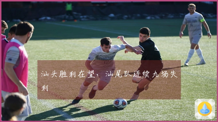 汕头胜利在望，汕尾队连续九场失利